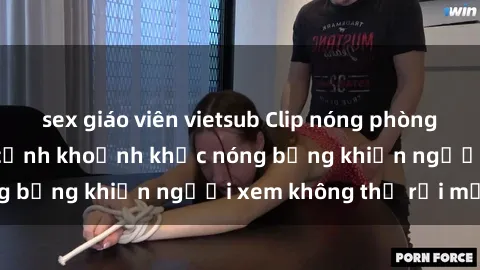 sex giáo viên vietsub Clip nóng phòng tắm gây sốt: Cận cảnh khoảnh khắc nóng bỏng khiến người xem không thể rời mắt
